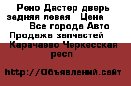 Рено Дастер дверь задняя левая › Цена ­ 20 000 - Все города Авто » Продажа запчастей   . Карачаево-Черкесская респ.